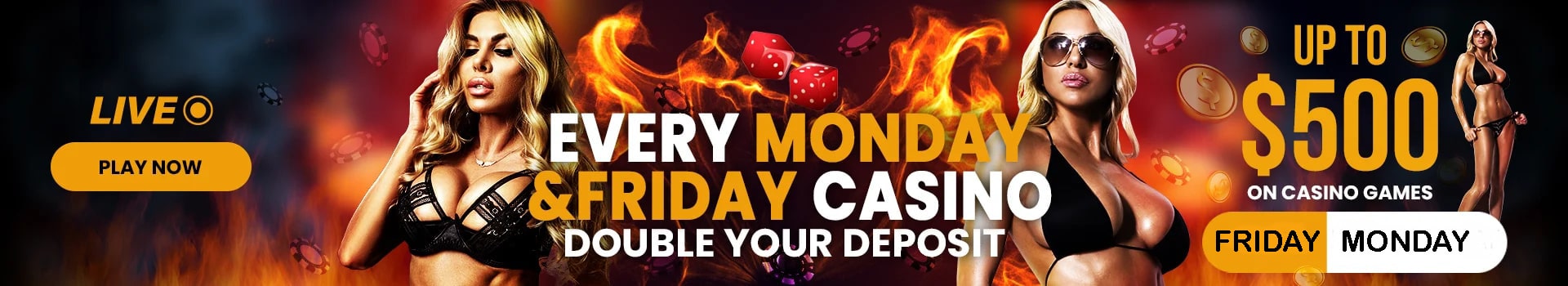 A fiery promotional banner displaying two women in glamorous outfits, dice, and poker chips, promoting "Every Monday & Friday Casino" with a "Double Your Deposit" offer up to $500. Includes yellow buttons labeled "Live" and "Play Now."